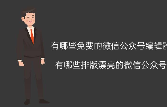 有哪些免费的微信公众号编辑器 有哪些排版漂亮的微信公众号?求推荐几个？